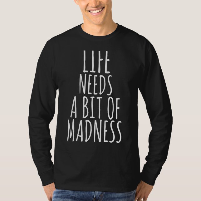 Life Needs A Bit of Madness 2022 Fun Positive Mind T-Shirt (Front)