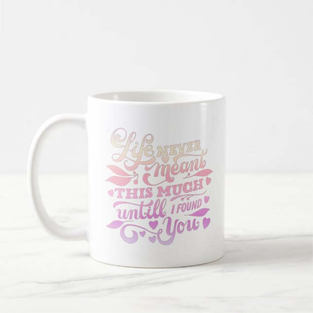 life never meant this much until i found you coffee mug (Left)