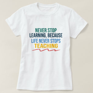 Life Never Stops Teaching  T-Shirt
