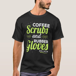 Life Nurse Coffee Scrubs And Rubber Gloves Cute Nu T-Shirt