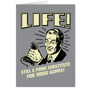 Life: Poor Subsitute For Video Games