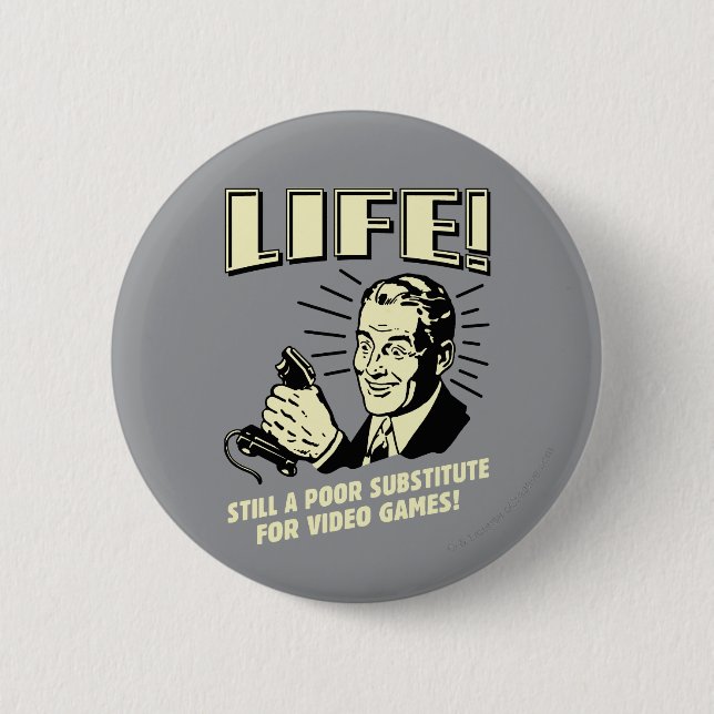 Life: Poor Subsitute For Video Games 6 Cm Round Badge (Front)