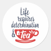 Life Requires Determination and Tea Funny Quote