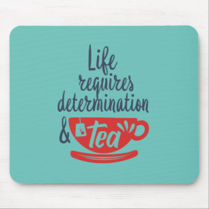 Life Requires Determination and Tea Funny Quote Mouse Pad