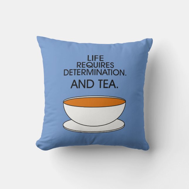 Life requires determination. And tea. Tea quote Cushion (Front)