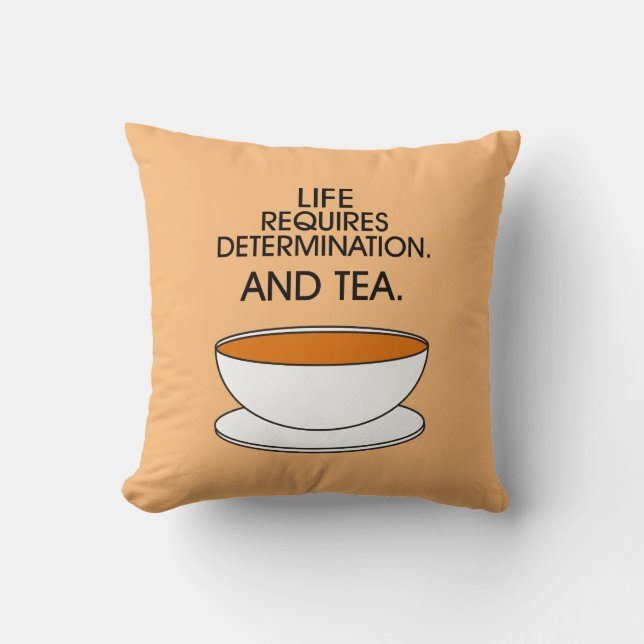 Life requires determination. And tea. Tea quote Cushion (Front)