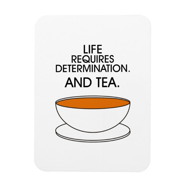 Life requires determination. And tea. Tea quote Magnet (Vertical)