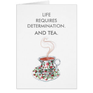 Life requires determination. And tea. Tea slogan