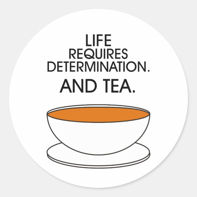 Life requires determination. And tea. Tea slogan Classic Round Sticker (Front)