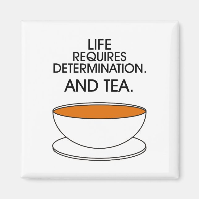 Life requires determination. And tea. Tea slogan Magnet (Front)