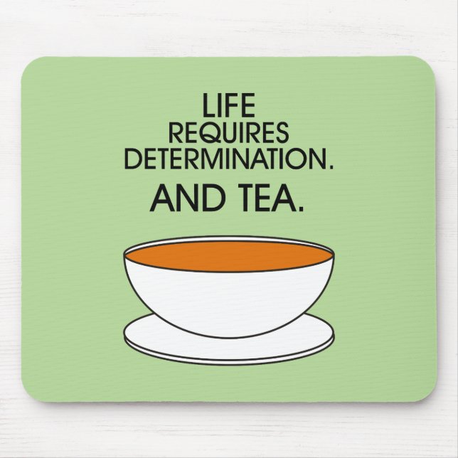 Life requires determination. And tea. Tea slogan Mouse Pad (Front)
