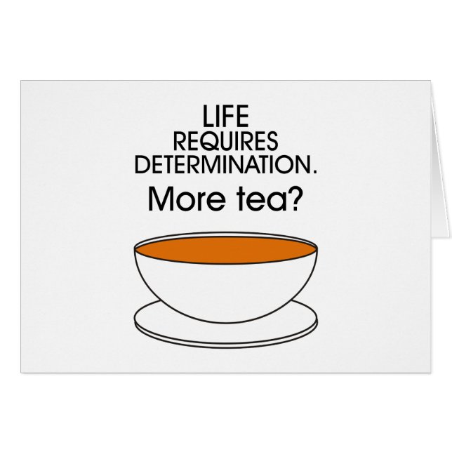 Life requires determination. More tea? (Front Horizontal)