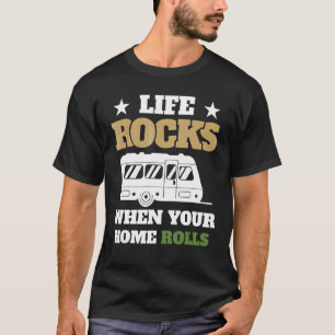 Life Rocks When Your Home Rolls Rv Camping Glampin T-Shirt