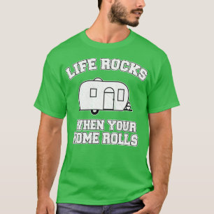 Life Rocks When Your Home Rolls T-Shirt