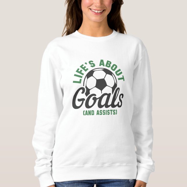 Life’s About Goals And Assists Sweatshirt (Front)