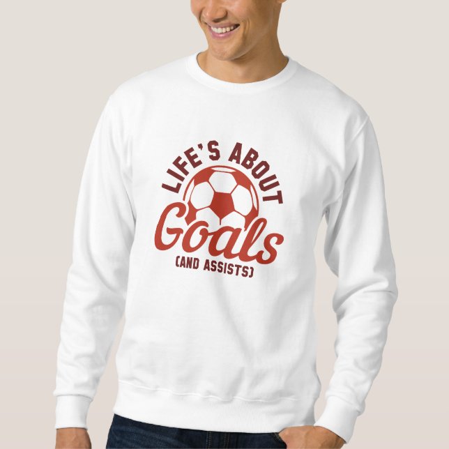 Life’s About Goals And Assists Sweatshirt (Front)