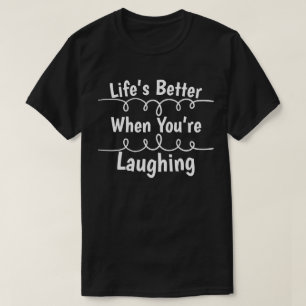 Life’s Better When You’re Laughing T-Shirt