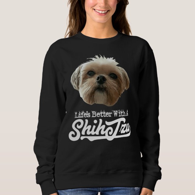 Life  S Better With Shih Tzu Sweatshirt (Front)