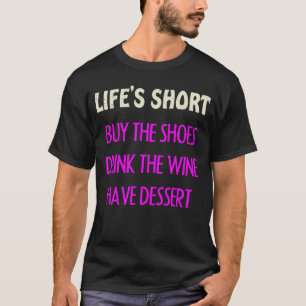 Life s Short Buy The Shoes Drink Wine Inspirationa T-Shirt