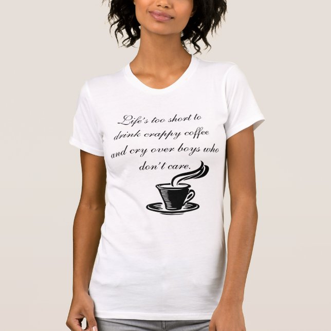 Life’s too short to drink crappy coffee T-Shirt (Front)