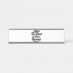 Life’s Too Short to Drive Boring Cars – Sports Car Desk Name Plate