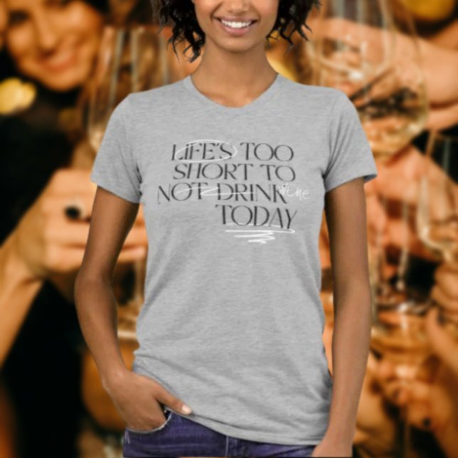 Life’s Too Short To Not Drink… Wine – Shirt (Creator Uploaded)