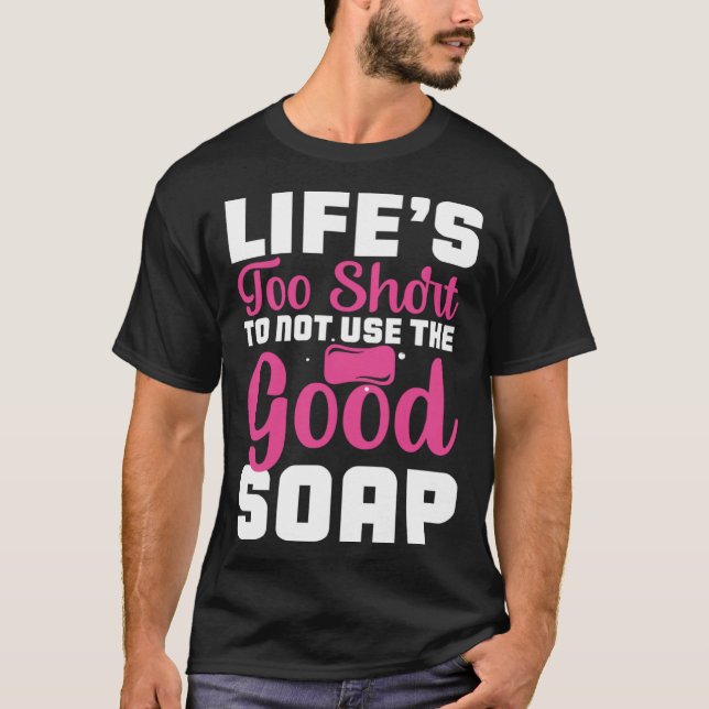 Life s Too Short To Not Use The Good Soap  Inspira T-Shirt (Front)
