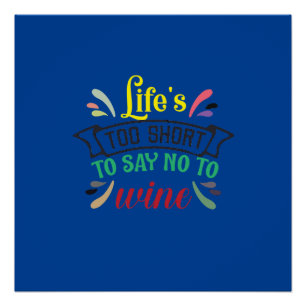 Life’s too short to say NO to Wine. Poster