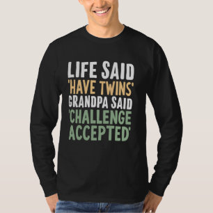 Life Said Have Twins Grandpa Said Challenge Accept T-Shirt
