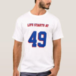 Life Starts At 49 Funny 49th Birthday T-Shirt<br><div class="desc">49th Birthday Joke Life Starts At 49 Tee. A humourous birthday shirt with customisable age "49" and customisable text "Life Starts At". This funny 49th birthday shirt is fully customisable,  add your texts and images! Birthday party fun!</div>