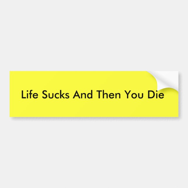 Life Sucks And Then You Die bumper sticker (Front)
