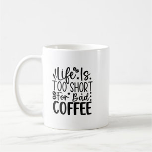 Life Too Short For A Bad Coffee Mug