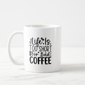 Life Too Short For A Bad Coffee Mug