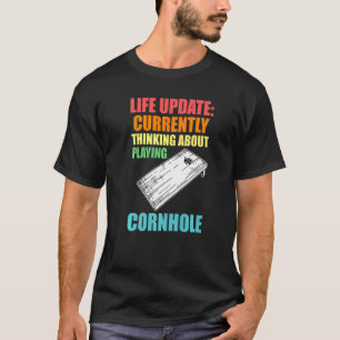 life update thinkig playing cornhole cornhole play T-Shirt