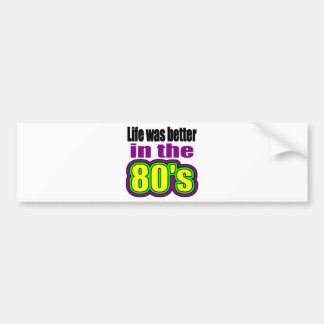 Life was better in the 80's bumper sticker