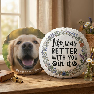 Life Was Better With You In It Pet Memorial Round Cushion