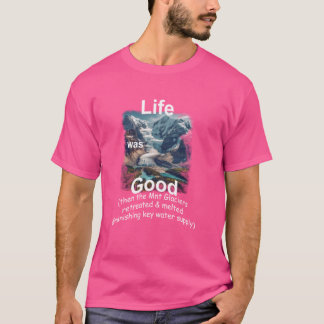 Life Was Good (LWG) Loss of Mountain Glaciers T-Shirt