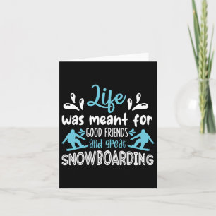 Life Was Meant For Good Friends And Great Snowboar Card