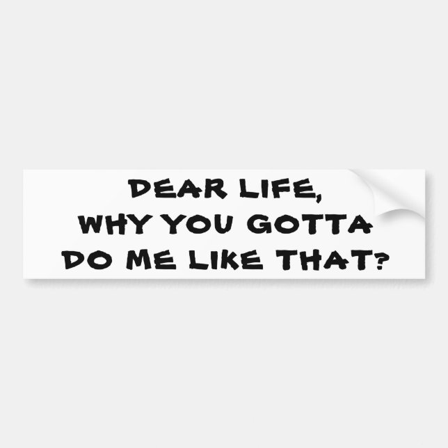 Life, Why Do Me Like That Bumper Sticker (Front)