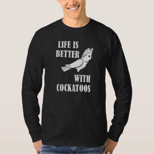 Life With Cockatoos Cute Cockatoss Cockatiel T-Shirt