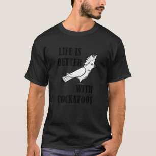 Life With Cockatoos Ironic Quote Parrot Cockatiel T-Shirt