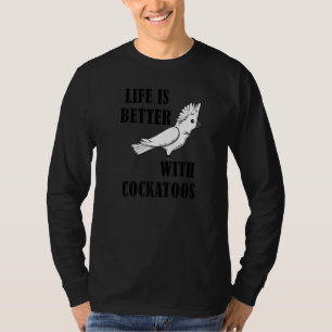 Life With Cockatoos Ironic Quote Parrot Cockatiel T-Shirt