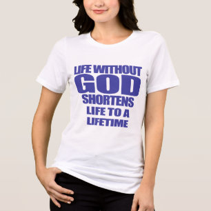 life with out God shortens life to a lifetime Tri-Blend Shirt