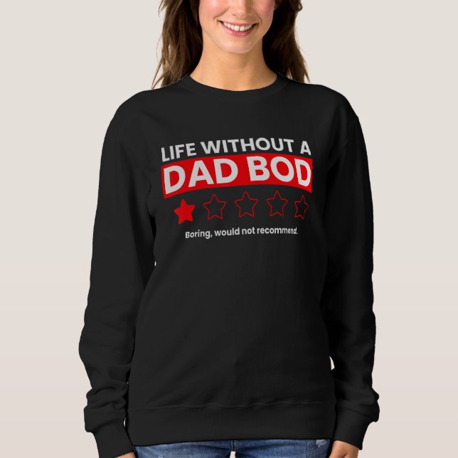 Life Without A Dad Bod Boring Would Not Recommend  Sweatshirt (Front)