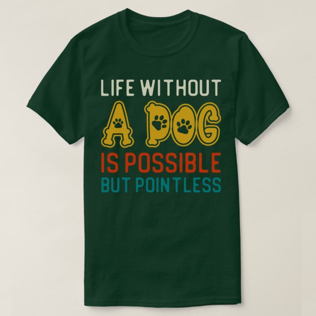 Life Without A Dog Is Possible But Pointless T-Shirt (Design Front)