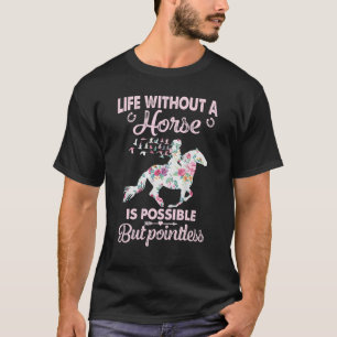 Life Without A Horse Is Possible But Pointless T-Shirt