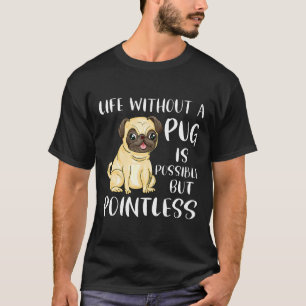 Life Without A Pug Is Possible But Pointless Funny T-Shirt