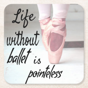 Life without ballet is pointeless Pink Pointe Shoe Square Paper Coaster