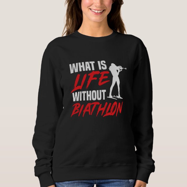 Life Without Biathlon Biathlete Skiing Shooting Sp Sweatshirt (Front)