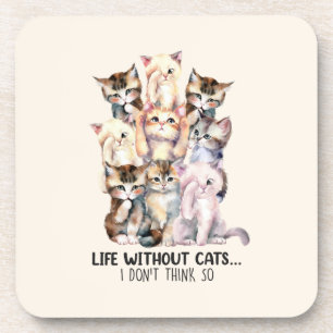 Life Without Cats? I Don’t Think So Coaster